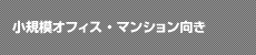 小規模オフィス・マンション向き